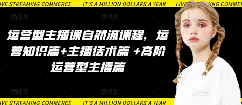 运营型主播课自然流课程，运营知识篇+主播话术篇 +高阶运营型主播篇-呱呱学长