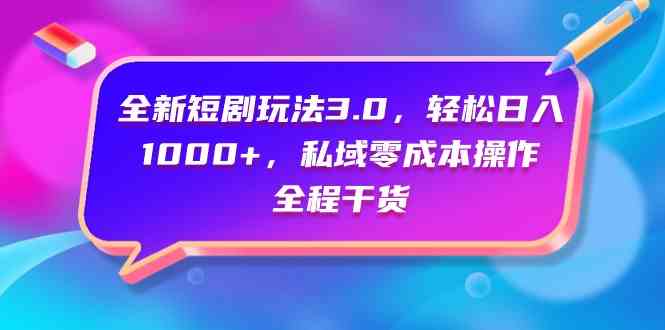 （9794期）全新短剧玩法3.0，轻松日入1000+，私域零成本操作，全程干货-呱呱学长