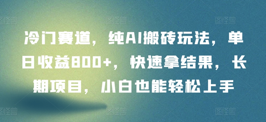 冷门赛道，纯AI搬砖玩法，单日收益800+，快速拿结果，长期项目，小白也能轻松上手-呱呱学长