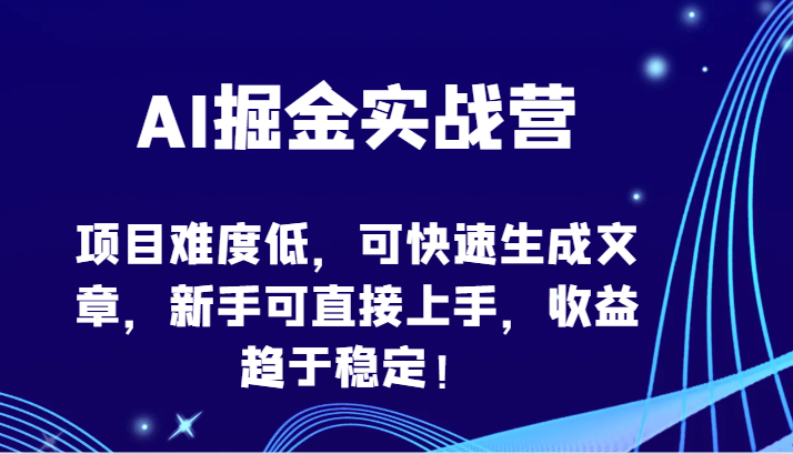 AI掘金实战营-项目难度低，可快速生成文章，新手可直接上手，收益趋于稳定！-呱呱学长