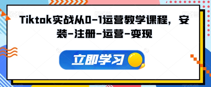 Tiktok实战从0-1运营教学课程，安装-注册-运营-变现-呱呱学长