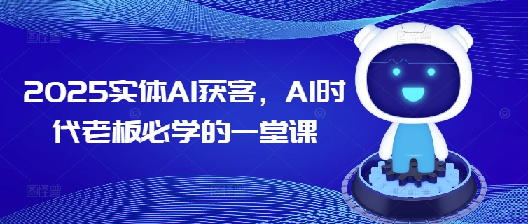 2025实体AI获客，AI时代老板必学的一堂课-呱呱学长