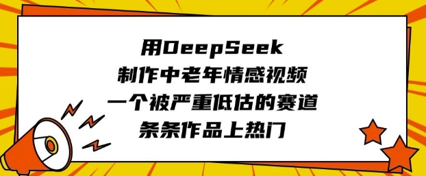 用DeepSeek制作中老年情感视频，一个被严重低估的赛道，条条作品上热门-呱呱学长
