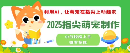 利用AI，让萌宠在指尖上动起来，2025指尖萌宠制作，小白轻松上手挣零花钱-呱呱学长