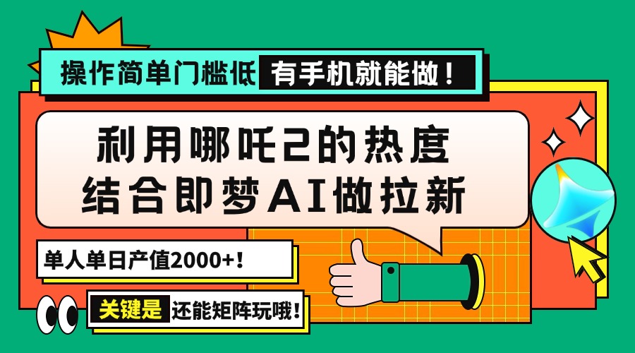 （14324期）用哪吒2热度结合即梦AI做拉新，单日产值2000+，操作简单门槛低，有手机…-呱呱学长