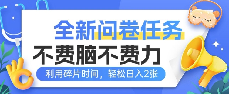 全新问卷任务，不费脑不费力!利用碎片时间，轻松日入2张-呱呱学长