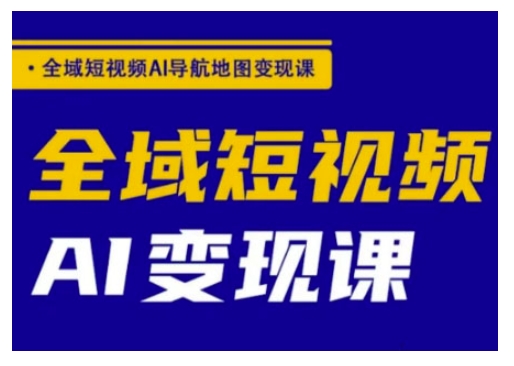 全域短视频AI导航地图变现课，全域短视频AI变现课-呱呱学长