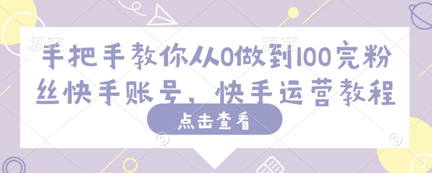 手把手教你从0做到100完粉丝快手账号，快手运营教程-呱呱学长