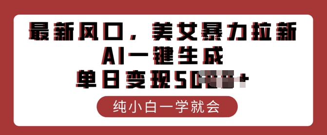 最新风口，美女暴力拉新，AI一键生成，单日变现多张，纯小白一学就会-呱呱学长