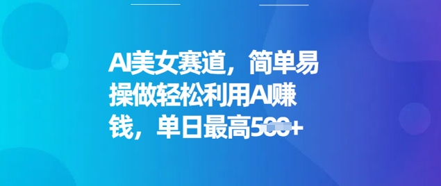 AI美女赛道，简单易操做轻松利用AI挣钱，单日最高5张-呱呱学长