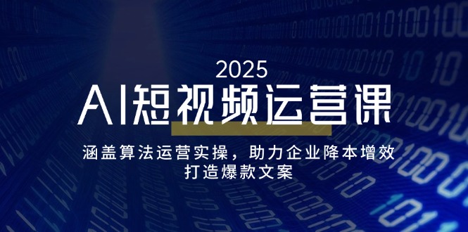 （14283期）AI短视频运营课，涵盖算法运营实操，助力企业降本增效，打造爆款文案-呱呱学长