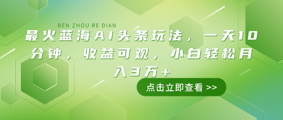 （14272期）最火蓝海AI头条玩法，一天10分钟，收益可观，小白轻松月入3万+-呱呱学长