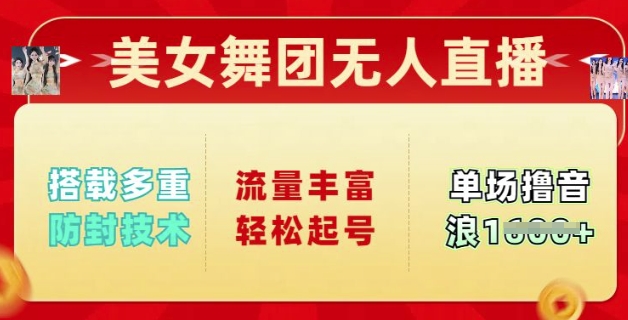 美女舞团无人直播，搭载多重防封技术，流量丰富轻松起号，单人单号可撸音浪多张-呱呱学长