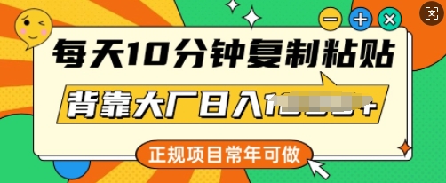 每天10分钟，复制粘贴，背靠大厂日入多张，正规项目，常年可做-呱呱学长