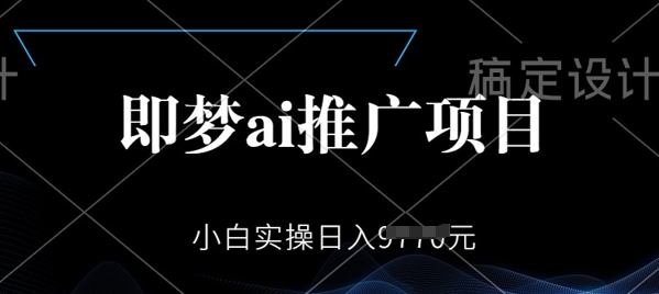 即梦AI推广项目，小白实操日入多张-呱呱学长