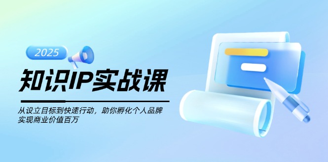 （14251期）知识IP实战课，从设立目标到快速行动，助你孵化个人品牌，实现商业价值…-呱呱学长