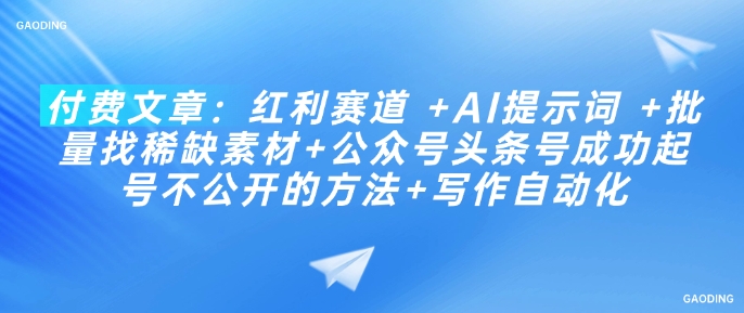 付费文章：红利赛道 +AI提示词 +批量找稀缺素材+公众号头条号成功起号不公开的方法+写作自动化-呱呱学长