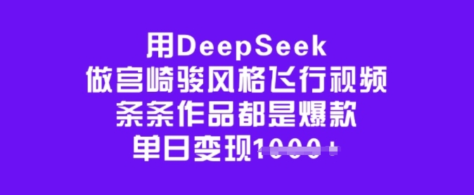用DeepSeek做宫崎骏风格飞行视频，条条作品都是爆款，单日变现多张-呱呱学长