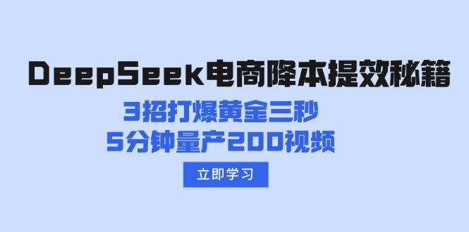 （14380期）DeepSeek电商降本提效秘籍：3招打爆黄金三秒，5分钟量产200视频-呱呱学长